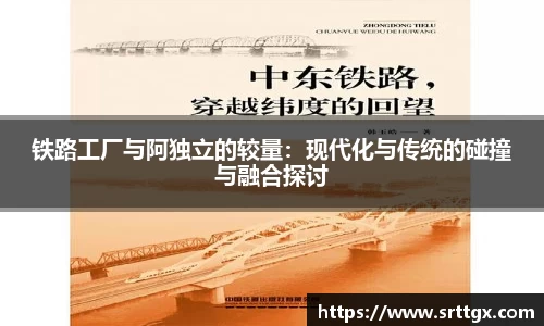 铁路工厂与阿独立的较量：现代化与传统的碰撞与融合探讨