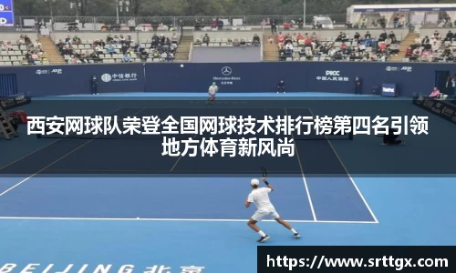 西安网球队荣登全国网球技术排行榜第四名引领地方体育新风尚