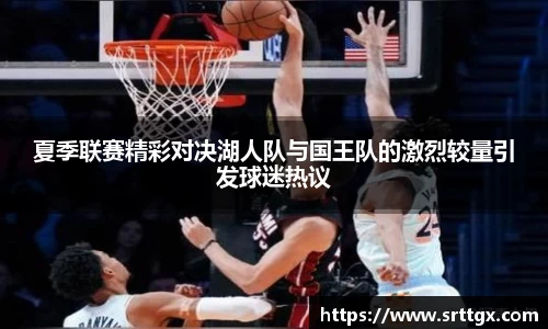 夏季联赛精彩对决湖人队与国王队的激烈较量引发球迷热议